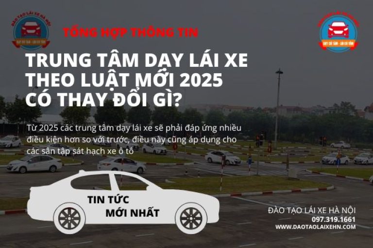 Trung Tâm Dạy Lái Xe Theo Luật Mới 2025 Có Thay Đổi Gì