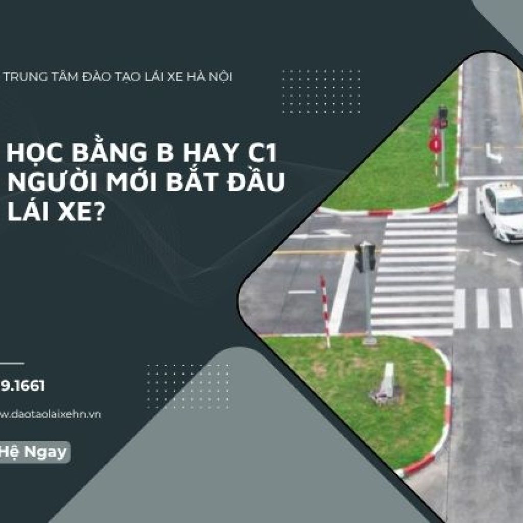 Nên Học Bằng B Hay C1 Cho Người Mới Bắt Đầu Học Lái Xe?
